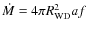 $\dot{M}=4\pi R^2_{\rm {WD}}af$