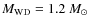 $M_{\rm {WD}}=1.2~M_\odot$