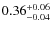 $0.36^{\rm +0.06}_{-0.04}$