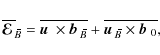 \begin{displaymath}\overline{\mbox{\boldmath${\cal E}$ }}{}_{\hspace*{-1.1pt}\,\...
...mm}\overline{\!\hspace{-.3mm}B}}\times\mbox{$\vec{b}$ } {}_0},
\end{displaymath}