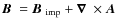 $\mbox{$\vec{B}$ } {}=\mbox{$\vec{B}$ } {}_{{\rm imp}}+\mbox{\boldmath$\nabla$ } {}\times\mbox{\boldmath$A$ } {}$