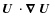 $\mbox{$\vec{U}$ } {}\cdot\mbox{\boldmath$\nabla$ } {}\mbox{$\vec{U}$ } {}$