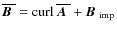 $\overline{\mbox{\boldmath$B$ }}{}={\rm curl} \, {}\overline{\mbox{\boldmath$A$ }}{}+\mbox{$\vec{B}$ } {}_{{\rm imp}}$