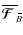 $\overline{\mbox{\boldmath${\cal F}$ }}{}_{\hspace*{-1.1pt}\,\hspace{.3mm}\overline{\!\hspace{-.3mm}B}}$
