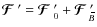 $\mbox{\boldmath${\cal F}$ } {}'=\mbox{\boldmath${\cal F}$ } {}_0'+\mbox{\boldmath${\cal F}$ } {}_{\hspace*{-1.1pt}\,\hspace{.3mm}\overline{\!\hspace{-.3mm}B}}'$