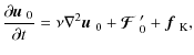 $\displaystyle {\partial\mbox{$\vec{u}$ } {}_0\over\partial t}
=\nu\nabla^2\mbox...
...c{u}$ } {}_0+\mbox{\boldmath${\cal F}$ } {}_0'+\mbox{\boldmath$f$ } {}_{\rm K},$