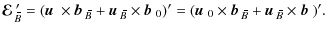 $\displaystyle \mbox{\boldmath${\cal E}$ } {}_{\hspace*{-1.1pt}\,\hspace{.3mm}\o...
...1.1pt}\,\hspace{.3mm}\overline{\!\hspace{-.3mm}B}}\times\mbox{$\vec{b}$ } {})'.$