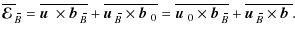 $\displaystyle \overline{\mbox{\boldmath${\cal E}$ }}{}_{\hspace*{-1.1pt}\,\hspa...
...-1.1pt}\,\hspace{.3mm}\overline{\!\hspace{-.3mm}B}}\times\mbox{$\vec{b}$ } {}}.$