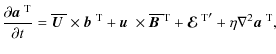 $\displaystyle {\partial\mbox{\boldmath$a$ } {}^{{\rm T}}\over\partial t}
=\over...
...dmath${\cal E}$ } {}^{{\rm T}}}'+\eta\nabla^2\mbox{\boldmath$a$ } {}^{{\rm T}},$