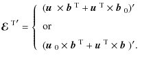 $\displaystyle {\mbox{\boldmath${\cal E}$ } {}^{{\rm T}}}'= \left\{\ \begin{arra...
...+\mbox{$\vec{u}$ } {}^{{\rm T}}\times\mbox{$\vec{b}$ } {})'.
\end{array}\right.$