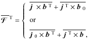 $\displaystyle \overline{\mbox{\boldmath${\cal F}$ }}{}^{{\rm T}}=\left\{\ \begi...
...e{\mbox{$\vec{j}$ } {}^{{\rm T}}\times\mbox{$\vec{b}$ } {}},
\end{array}\right.$