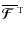 $\overline{\mbox{\boldmath${\cal F}$ }}{}^{{\rm T}}$