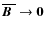 $\overline{\mbox{\boldmath$B$ }}{}\rightarrow{\bf0}$