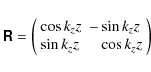 \begin{displaymath}\vec{\mathsf R}=
\left(\begin{array}{ll}
\cos k_z z & -\sin k_z z\\
\sin k_z z & \phantom{-}\cos k_z z
\end{array}\right)
\end{displaymath}
