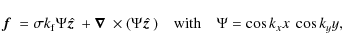 \begin{displaymath}\mbox{\boldmath$f$ } {}=\sigma k_{\rm f}\Psi\hat{\mbox{\boldm...
...math$z$ }} {})
\quad\mbox{with}\quad \Psi=\cos k_xx~\cos k_yy,
\end{displaymath}