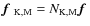 $\mbox{\boldmath$f$ } {}_{\rm K,M}=N_{\rm K,M}\mbox{\boldmath$f$ } {}$