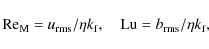 \begin{displaymath}\mbox{\rm Re}_{\rm M}=u_{\rm rms}/\eta k_{\rm f},\quad\mbox{\rm Lu}=b_{\rm rms}/\eta k_{\rm f},
\end{displaymath}