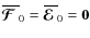$\overline{\mbox{\boldmath${\cal F}$ }}{}_0=\overline{\mbox{\boldmath${\cal E}$ }}{}_0={\bf0}$