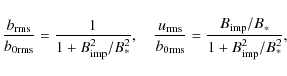 \begin{displaymath}{b_{\rm rms}\over b_{0{\mathrm{rms}}}}={1\over1+B_{{\rm imp}}...
...athrm{rms}}}}={B_{{\rm imp}}/B_*\over1+B_{{\rm imp}}^2/B_*^2},
\end{displaymath}