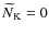 $\,\hspace{.3mm}\widetilde{\!\hspace{-.3mm}N}_{\rm K}=0$
