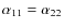 $\alpha_{11}=\alpha_{22}$