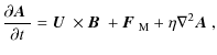 $\displaystyle {\partial\mbox{\boldmath$A$ } {}\over\partial t}=\mbox{$\vec{U}$ ...
...c{B}$ } {}+\mbox{\boldmath$F$ } {}_{\rm M}+\eta\nabla^2\mbox{\boldmath$A$ } {},$
