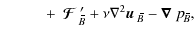 $\displaystyle \phantom{=}\qquad+~\mbox{\boldmath${\cal F}$ } {}_{\hspace*{-1.1p...
...th$\nabla$ } {}p_{\hspace*{-1.1pt}\,\hspace{.3mm}\overline{\!\hspace{-.3mm}B}},$