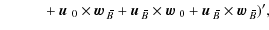 $\displaystyle \phantom{=}\qquad +\mbox{$\vec{u}$ } {}_0\times\mbox{$\vec{w}$ } ...
...$\vec{w}$ } {}_{\hspace*{-1.1pt}\,\hspace{.3mm}\overline{\!\hspace{-.3mm}B}})',$