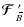 $\mbox{\boldmath${\cal F}$ } {}_{\hspace*{-1.1pt}\,\hspace{.3mm}\overline{\!\hspace{-.3mm}B}}'$