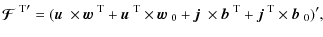 $\displaystyle {\mbox{\boldmath${\cal F}$ } {}^{{\rm T}}}'=(\mbox{$\vec{u}$ } {}...
...}$ } {}^{{\rm T}}+\mbox{$\vec{j}$ } {}^{{\rm T}}\times\mbox{$\vec{b}$ } {}_0)',$