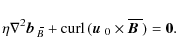 \begin{displaymath}\eta\nabla^2\mbox{$\vec{b}$ } {}_{\hspace*{-1.1pt}\,\hspace{....
...vec{u}$ } {}_0\times\overline{\mbox{\boldmath$B$ }}{})={\bf0}.
\end{displaymath}