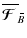 $\displaystyle \overline{\mbox{\boldmath${\cal F}$ }}{}_{\hspace*{-1.1pt}\,\hspace{.3mm}\overline{\!\hspace{-.3mm}B}}$