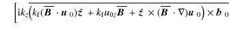 $\displaystyle \phantom{=\rm {i}} \Big[{\rm i} k_z \overline{\big( k_{\rm f}(\ov...
...th$B$ }}{}\cdot\nabla)\mbox{$\vec{u}$ } {}_0\big) \times\mbox{$\vec{b}$ } {}_0}$