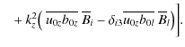 $\displaystyle \phantom{= }+k_z^2 \big(~ \overline{u_{0z}b_{0z}} ~\overline{B}_i - \delta_{i3} \overline{u_{0z} b_{0l}}~\overline{B}_l\big)\bigg] .$
