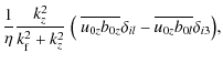 $\displaystyle \frac{1}{\eta}\frac{k_z^2}{k_{\rm f}^2+k_z^2}~\big (~\overline{u_{0z}b_{0z} } \delta_{il} - \overline{u_{0z}b_{0l} } \delta_{i3}\big),$
