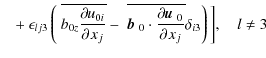 $\displaystyle \phantom{=} + \epsilon_{lj3}\left (~ \overline{b_{0z} \frac{\part...
... {}_0}}{\partial\hspace*{.06em} {x_j}}} \delta_{i3}\right) \bigg], \quad l\ne 3$