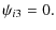 $\displaystyle \psi_{i3} =0.$