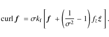 \begin{displaymath}{\rm curl} \, {}\mbox{\boldmath$f$ } {}= \sigma k_{\rm f}\lef...
...}{\sigma^2}-1\right) f_z \hat{\mbox{\boldmath$z$ }} {}\right].
\end{displaymath}