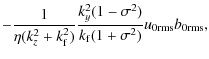 $\displaystyle -\frac{1}{\eta(k_z^2+k_{\rm f}^2)} \frac{k_y^2(1-\sigma^2)}{k_{\rm f}(1+\sigma^2)} u_{0{\mathrm{rms}}} b_{0{\mathrm{rms}}},$