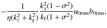 $\displaystyle -\frac{1}{\eta(k_z^2+k_{\rm f}^2)} \frac{k_x^2(1-\sigma^2)}{k_{\rm f}(1+\sigma^2)} u_{0{\mathrm{rms}}} b_{0{\mathrm{rms}}},$