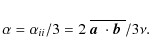 \begin{displaymath}\alpha = \alpha_{ii}/3 = 2 ~\overline{\mbox{\boldmath$a$ } {}\cdot\mbox{$\vec{b}$ } {}}/{3\nu}. \end{displaymath}