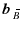$\displaystyle \mbox{$\vec{b}$ } {}_{\hspace*{-1.1pt}\,\hspace{.3mm}\overline{\!\hspace{-.3mm}B}}$