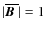 $\vert\overline{\mbox{\boldmath$B$ }}{}\vert=1$