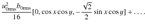$\displaystyle \frac{u_{0{\mathrm{rms}}}^2 b_{0{\mathrm{rms}}}}{16}[ 0, \cos x \cos y, -\frac{\sqrt{2}}{2} \sin x \cos y ] + \ldots .$