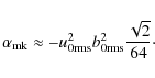 \begin{displaymath}\alpha_{\rm mk}\approx -u_{0{\mathrm{rms}}}^2 b_{0{\mathrm{rms}}}^2 \frac{\sqrt{2}}{64} \cdot\vspace*{-2mm}
\end{displaymath}