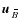 $\mbox{$\vec{u}$ } {}_{\hspace*{-1.1pt}\,\hspace{.3mm}\overline{\!\hspace{-.3mm}B}}$