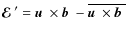 $\mbox{\boldmath${\cal E}$ } {}' = \mbox{$\vec{u}$ } {}\times\mbox{$\vec{b}$ } {}- \overline{ \mbox{$\vec{u}$ } {}\times\mbox{$\vec{b}$ } {}}$