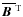 $\overline{\mbox{\boldmath$B$ }}{}^{{\rm T}}$