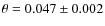 $\theta = 0.047 \pm
0.002$