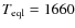 $T_{\rm eql} = 1660$